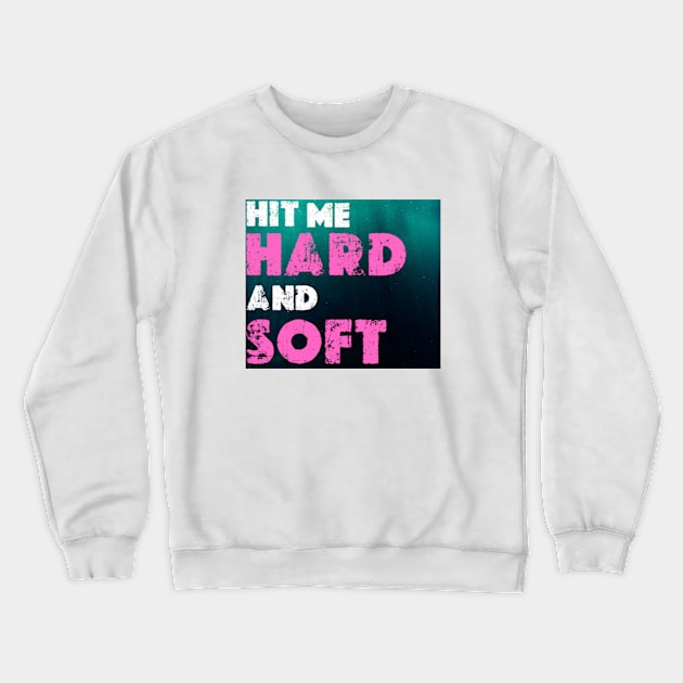 HIT ME HARD AND SOFT Crewneck Sweatshirt by graphicaesthetic ✅